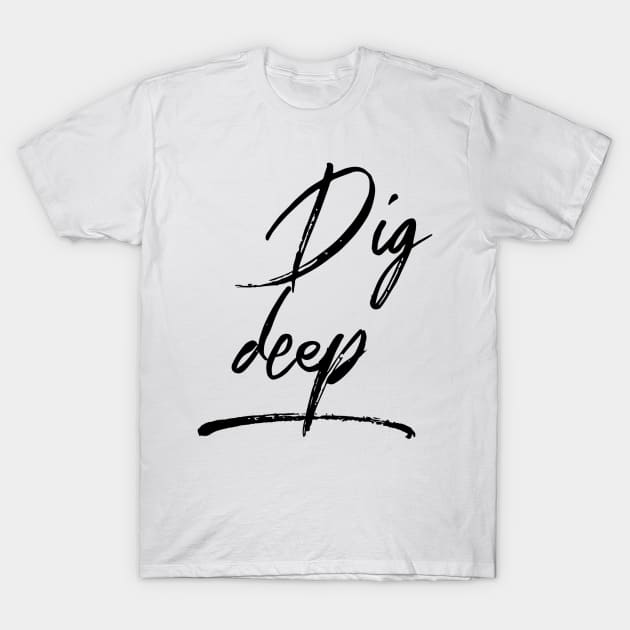 dig deep T-Shirt by GMAT